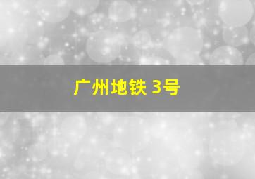 广州地铁 3号